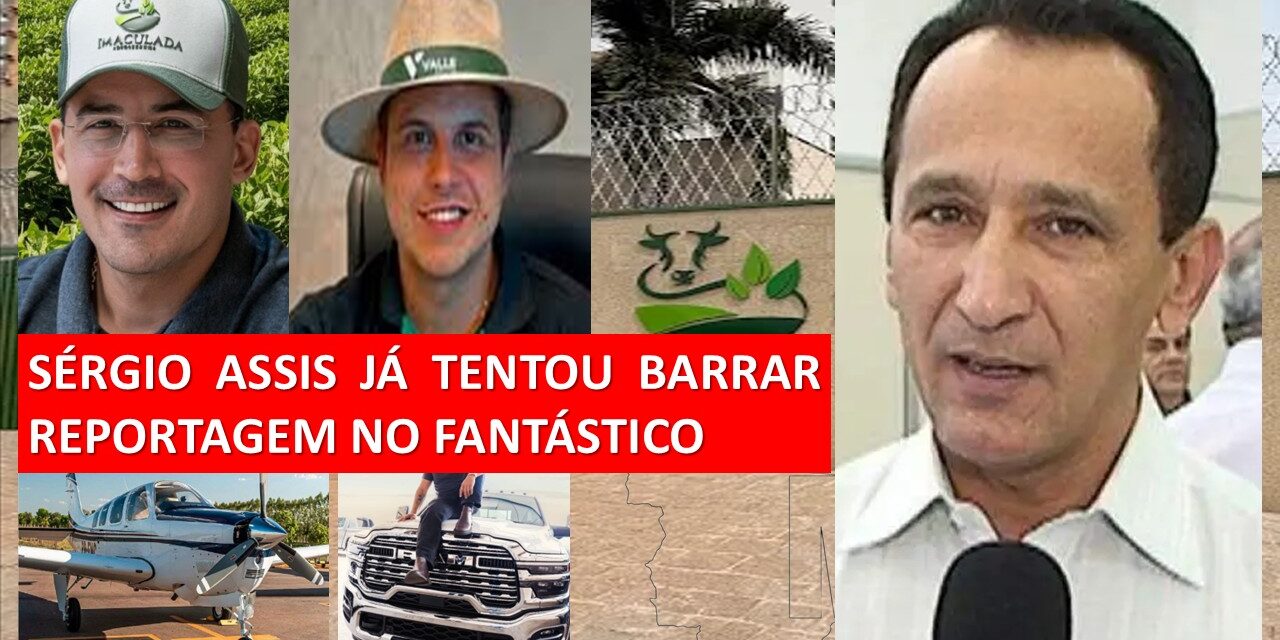 “SÉRGIO ASSIS JÁ TENTOU BARRAR REPORTAGEM NO FANTÁSTICO”