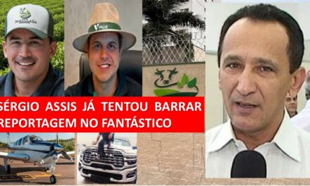 “SÉRGIO ASSIS JÁ TENTOU BARRAR REPORTAGEM NO FANTÁSTICO”