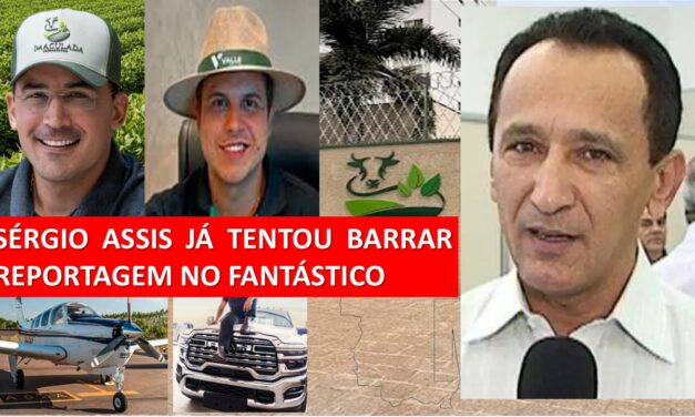 “SÉRGIO ASSIS JÁ TENTOU BARRAR REPORTAGEM NO FANTÁSTICO”