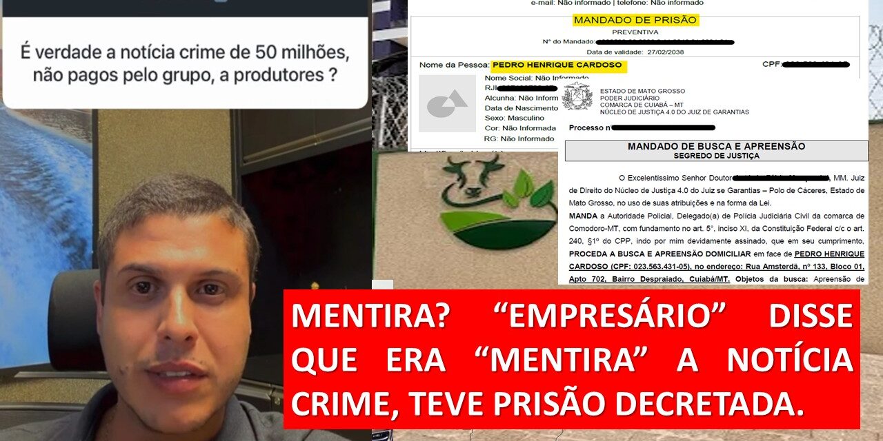 EMPRESÁRIO DISSE QUE ERA MENTIRA — JUSTIÇA DECRETA PRISÃO E POLÍCIA FAZ BUSCAS EM EMPRESAS DO AGRO