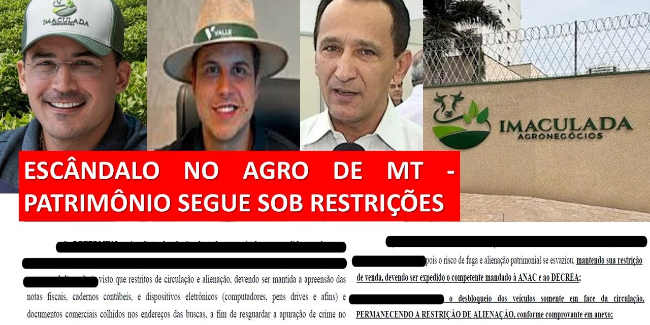 🚨 ESCÂNDALO NO AGRO DE MT – PATRIMÔNIO SEGUE SOB RESTRIÇÕES