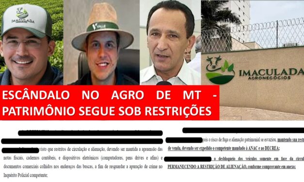 🚨 ESCÂNDALO NO AGRO DE MT – PATRIMÔNIO SEGUE SOB RESTRIÇÕES